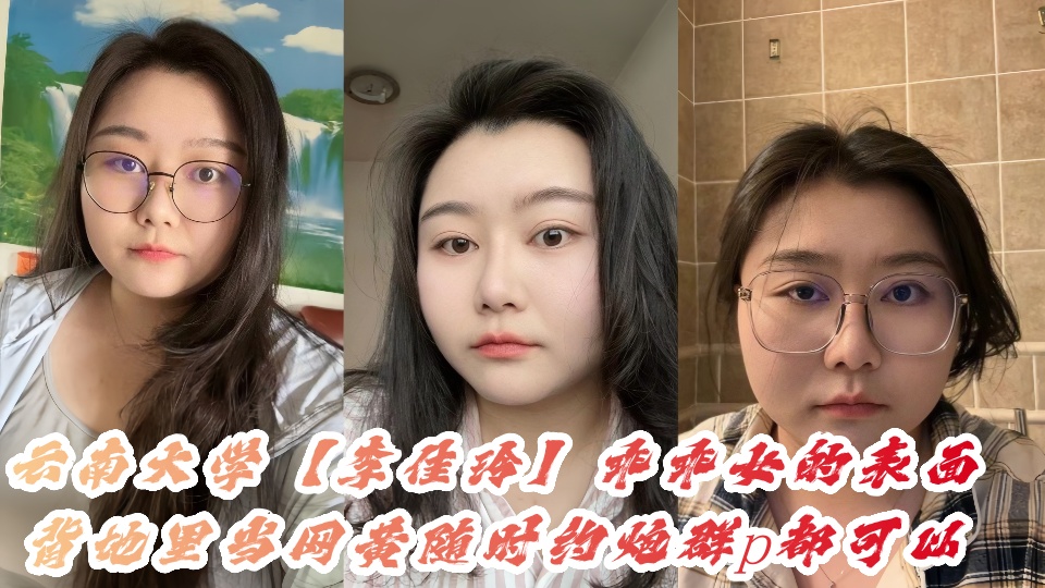 【吃瓜】云南大学【李佳玲】表面是个乖乖女，背地里当网黄随时约炮群p都可以她那极品巨乳微胖身材，肉感十足！！